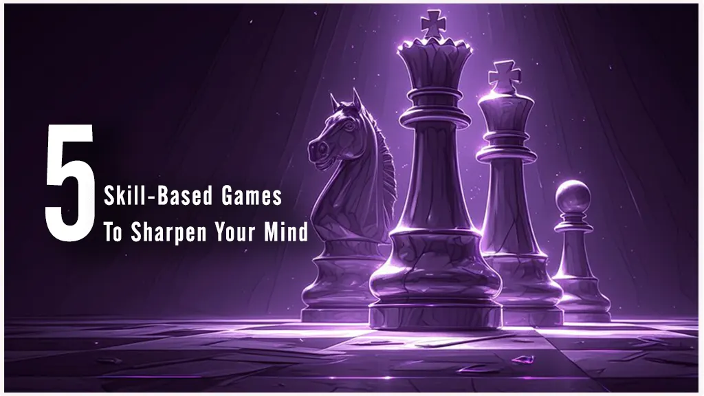 Skill-Based Games To Sharpen Your Mind​